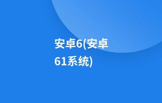 安卓6(安卓6.1系统)