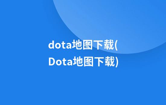 dota地图下载(Dota地图下载)