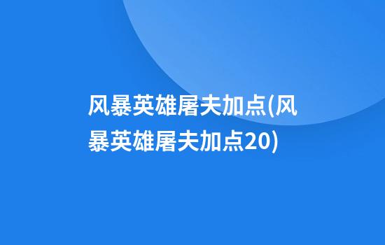 风暴英雄屠夫加点(风暴英雄屠夫加点2.0)