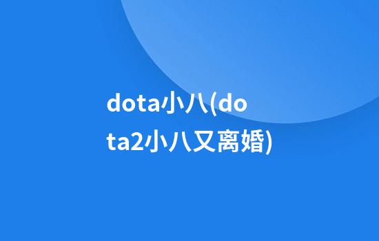 dota小八(dota2小八又离婚)