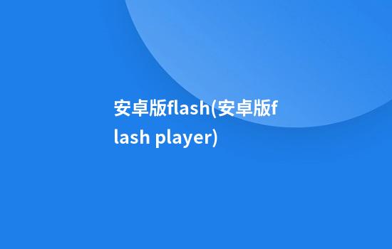 安卓版flash(安卓版flash player)