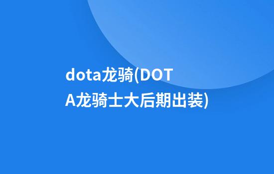 dota龙骑(DOTA龙骑士大后期出装)