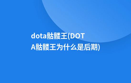 dota骷髅王(DOTA骷髅王为什么是后期)