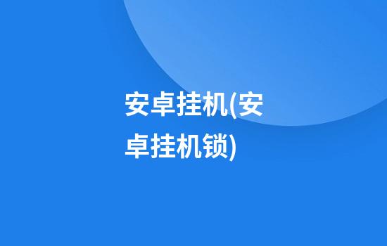 安卓挂机(安卓挂机锁)