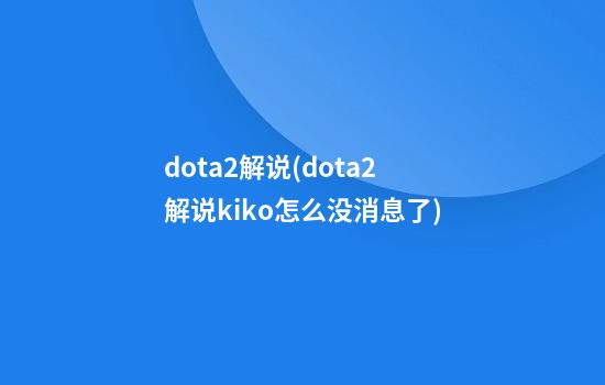 dota2解说(dota2解说kiko怎么没消息了)