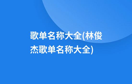 歌单名称大全(林俊杰歌单名称大全)