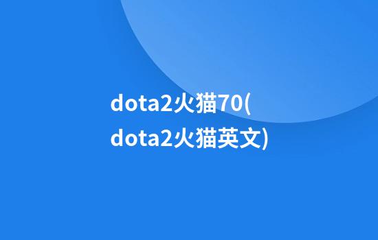 dota2火猫7.0(dota2火猫英文)