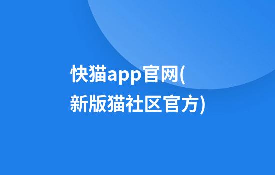 快猫app官网(新版猫社区官方)