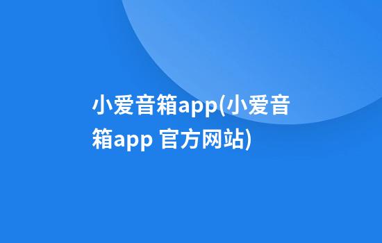 小爱音箱app(小爱音箱app 官方网站)