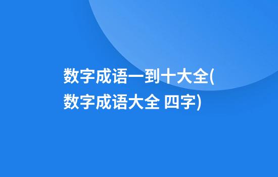 数字成语一到十大全(数字成语大全 四字)