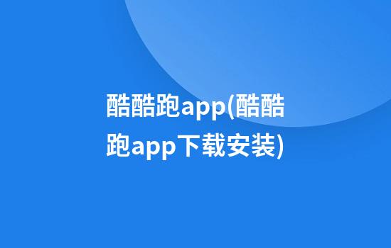 酷酷跑app(酷酷跑app下载安装)