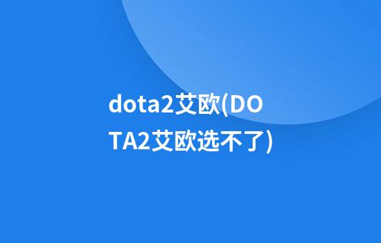 dota2艾欧(DOTA2艾欧选不了)