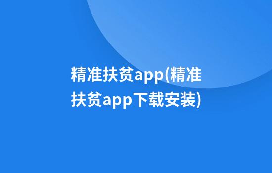 精准扶贫app(精准扶贫app下载安装)