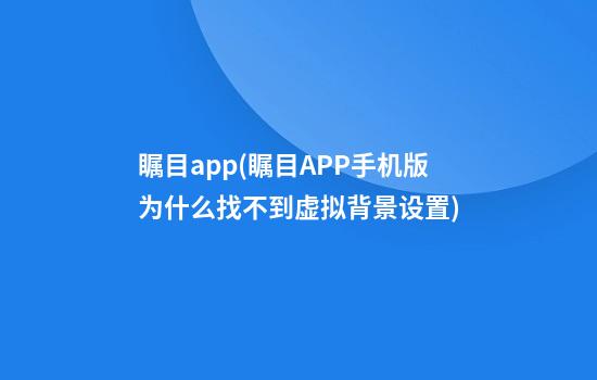 瞩目app(瞩目APP手机版为什么找不到虚拟背景设置)