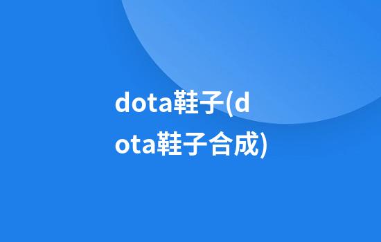 dota鞋子(dota鞋子合成)