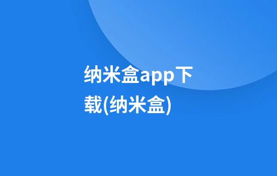 纳米盒app下载(纳米盒)