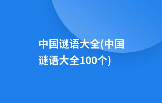 中国谜语大全(中国谜语大全100个)