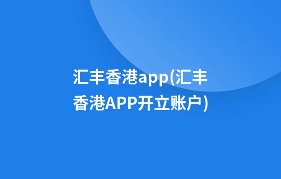 汇丰香港app(汇丰香港APP开立账户)