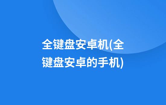 全键盘安卓机(全键盘安卓的手机)