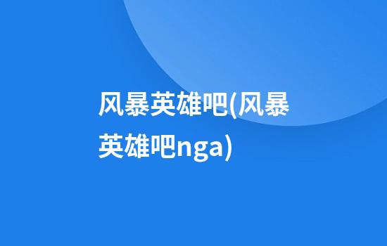 风暴英雄吧(风暴英雄吧nga)