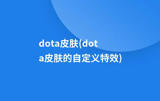 dota皮肤(dota皮肤的自定义特效)