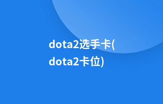 dota2选手卡(dota2卡位)