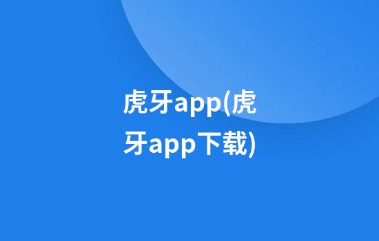 虎牙app(虎牙app下载)