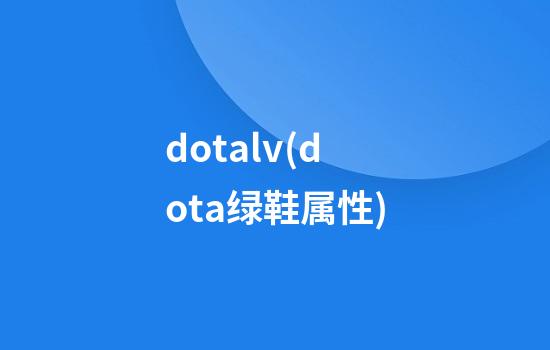 dotalv(dota绿鞋属性)