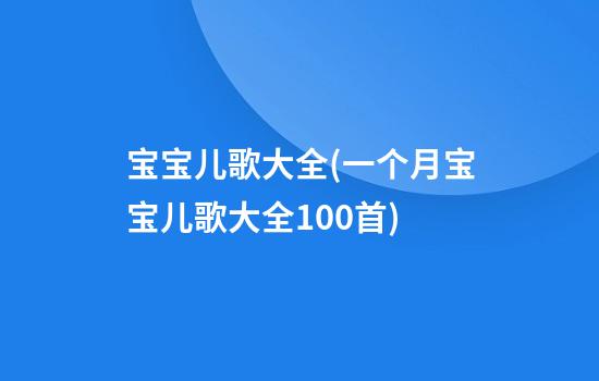 宝宝儿歌大全(一个月宝宝儿歌大全100首)