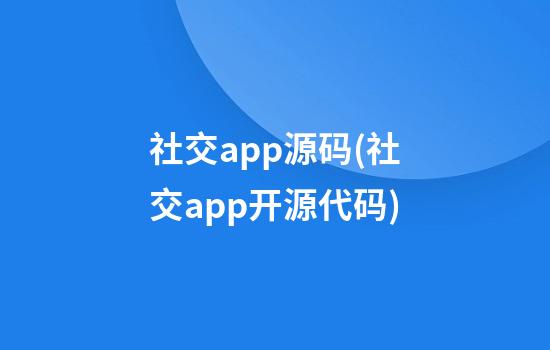 社交app源码(社交app开源代码)