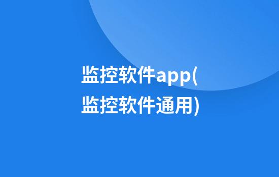 监控软件app(监控软件通用)