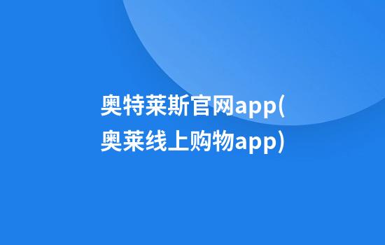 奥特莱斯官网app(奥莱线上购物app)