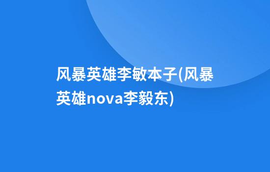 风暴英雄李敏本子(风暴英雄nova李毅东)