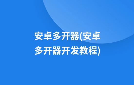 安卓多开器(安卓多开器开发教程)