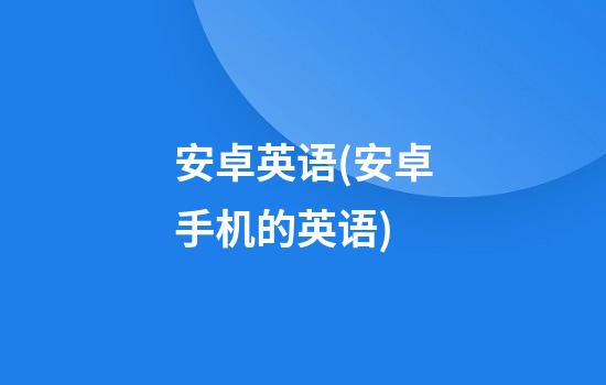 安卓英语(安卓手机的英语)