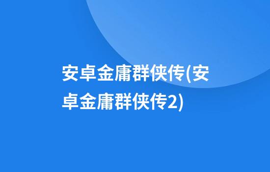 安卓金庸群侠传(安卓金庸群侠传2)