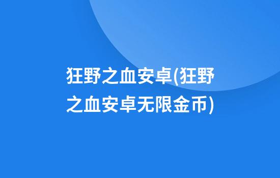 狂野之血安卓(狂野之血安卓无限金币)