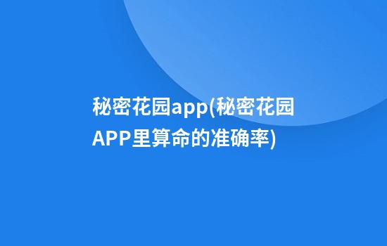 秘密花园app(秘密花园APP里算命的准确率)