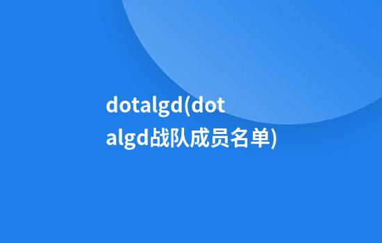 dotalgd(dotalgd战队成员名单)