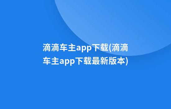 滴滴车主app下载(滴滴车主app下载最新版本)