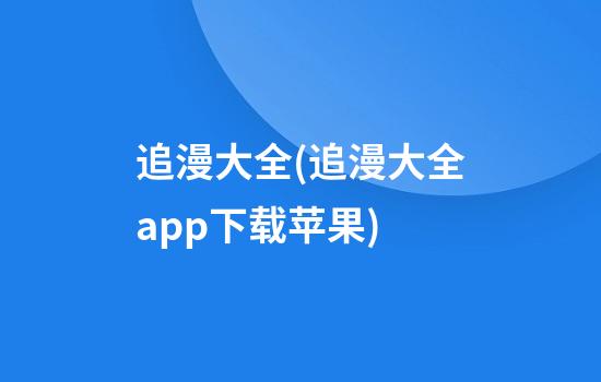 追漫大全(追漫大全app下载苹果)