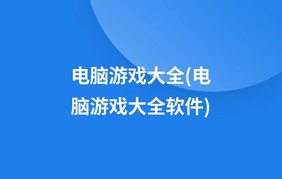 电脑游戏大全(电脑游戏大全软件)