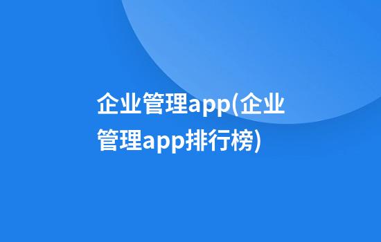 企业管理app(企业管理app排行榜)