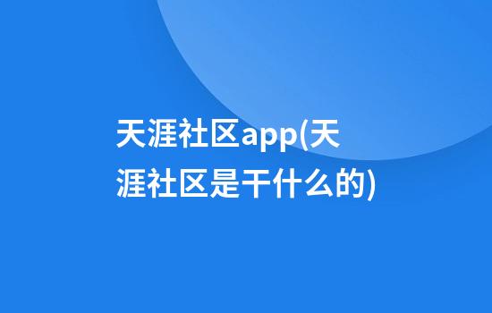 天涯社区app(天涯社区是干什么的)