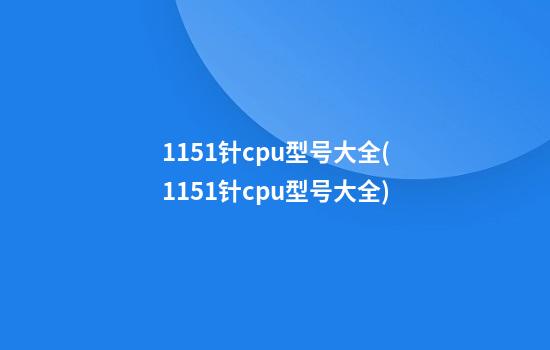 1151针cpu型号大全(1151针cpu型号大全)