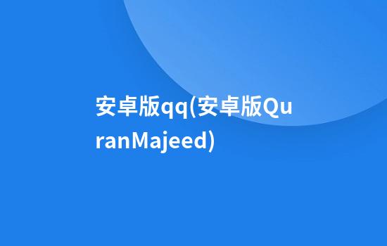 安卓版qq(安卓版QuranMajeed)