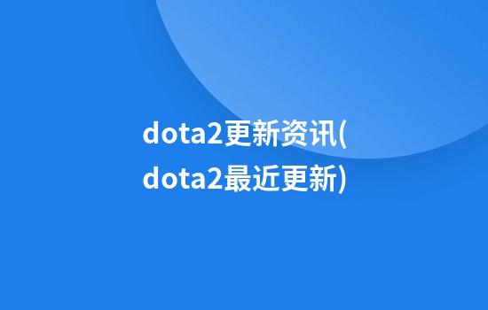 dota2更新资讯(dota2最近更新)