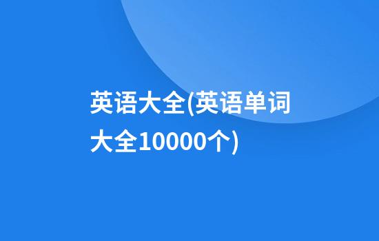 英语大全(英语单词大全10000个)