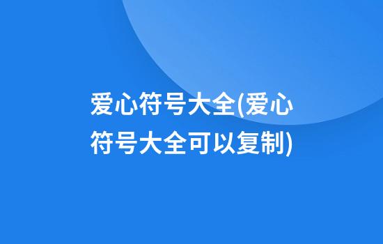 爱心符号大全(爱心符号大全可以复制)