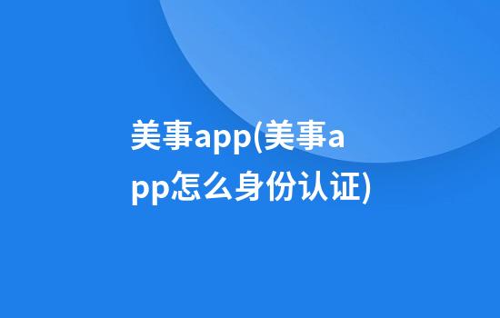 美事app(美事app怎么身份认证)